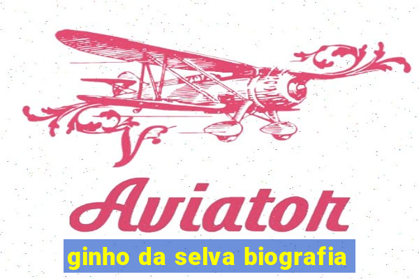 ginho da selva biografia